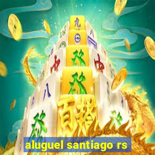 aluguel santiago rs